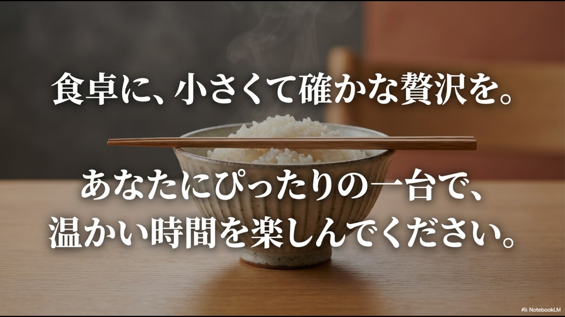 食卓に、小さくて確かな贅沢を。あなたにぴったりの一台で、温かい時間を楽しんでくださいというメッセージが書かれたエンディングスライド。