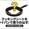 クッキングシートをフライパンで使うのはダメなのか、安全な使い方と注意点を解説