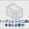 オーブンレンジの2段調理が本当に必要かを解説するイメージ